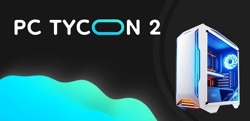 PC Tycoon 2 1.2.12 (Unlimited money)
